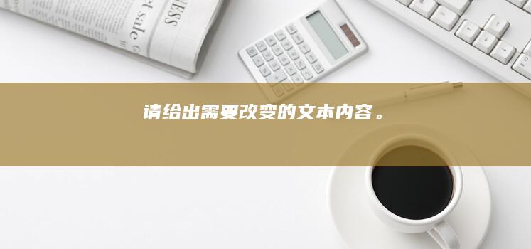 请给出需要改变的文本内容。